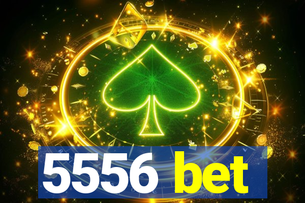 5556 bet